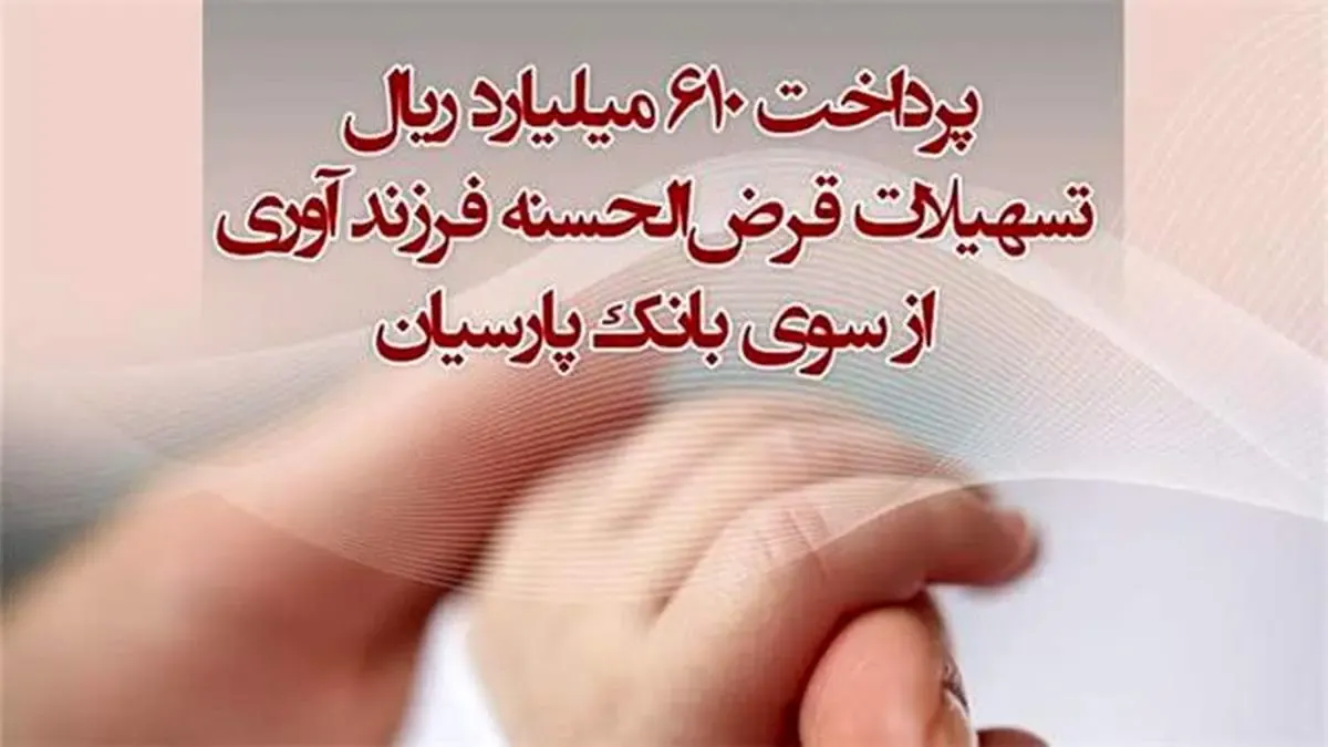 پرداخت 610 میلیارد ریال تسهیلات قرض‌الحسنه فرزند آوری از سوی بانک پارسیان