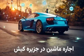 رانندگی بی‌دغدغه در جزیره کیش با اجاره ماشین خارجی