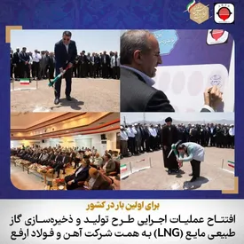 افتتاح عملیات اجرایی طرح تولید و ذخیره سازی گاز طبیعی مایع(LNG) به همت شرکت آهن و فولاد ارفع